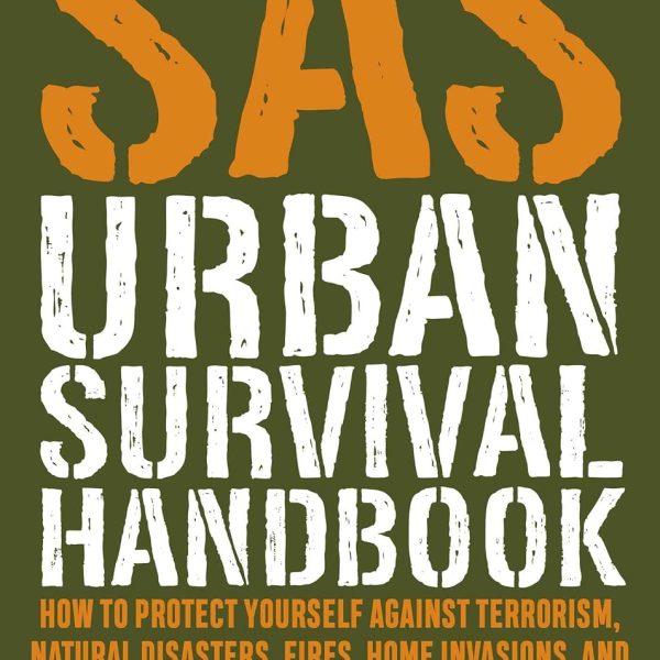 SAS Urban Survival Handbook: How to Protect Yourself Against Terrorism, Natural Disasters, Fires, Home Invasions, and Everyday Health and Safety Hazards