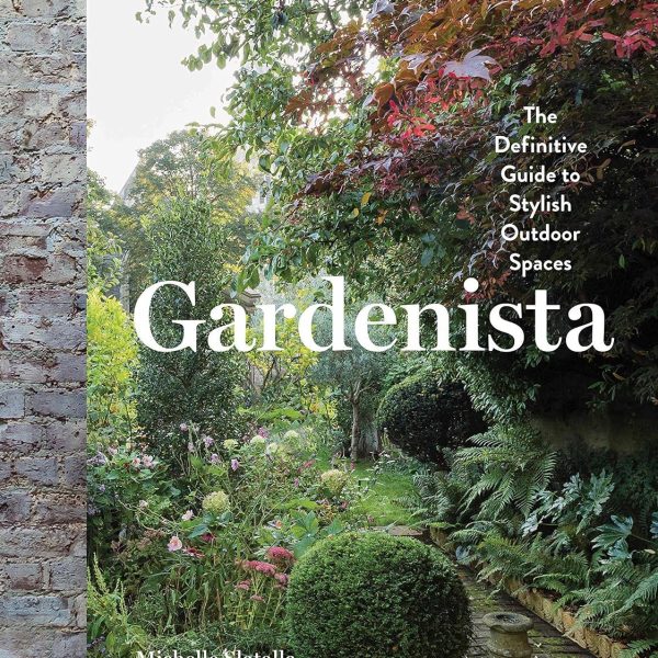 Gardenista: The Definitive Guide to Stylish Outdoor Spaces